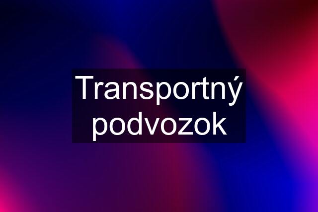 Transportný podvozok