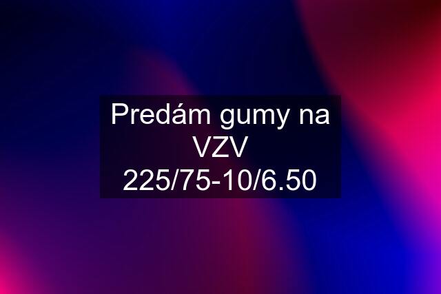 Predám gumy na VZV 225/75-10/6.50