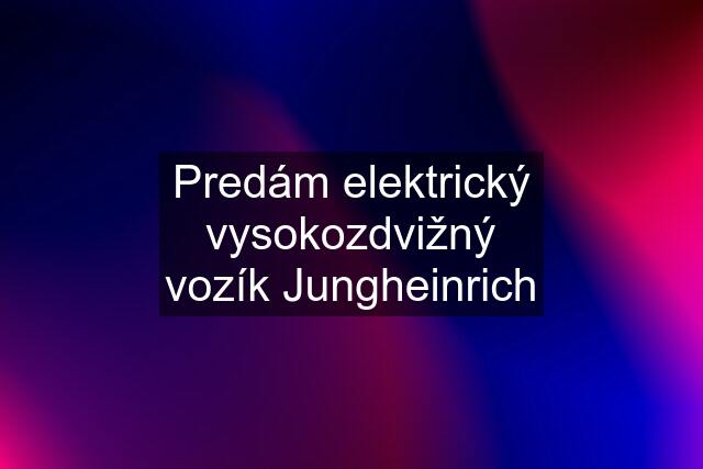 Predám elektrický vysokozdvižný vozík Jungheinrich