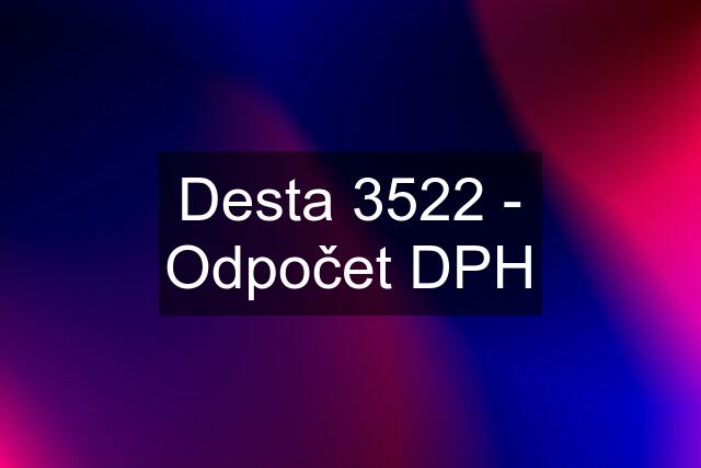 Desta 3522 - Odpočet DPH