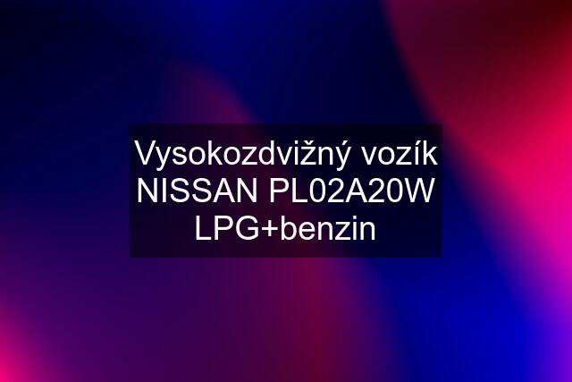 Vysokozdvižný vozík NISSAN PL02A20W LPG+benzin