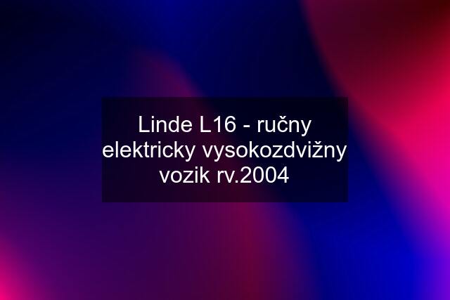 Linde L16 - ručny elektricky vysokozdvižny vozik rv.2004