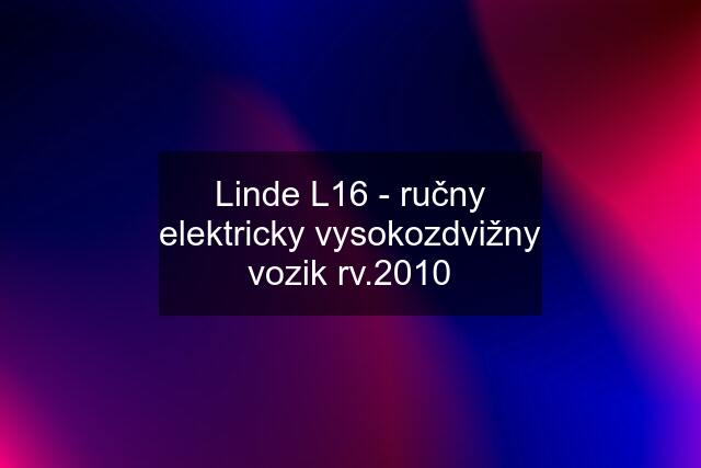 Linde L16 - ručny elektricky vysokozdvižny vozik rv.2010