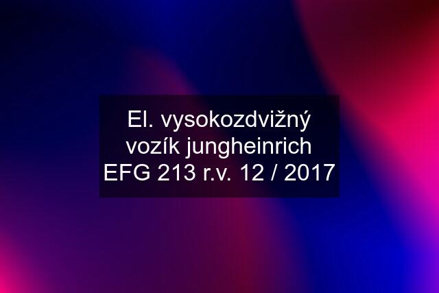 El. vysokozdvižný vozík jungheinrich EFG 213 r.v. 12 / 2017
