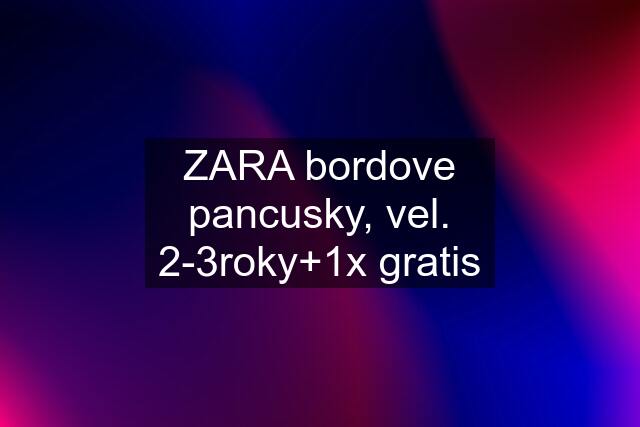 ZARA bordove pancusky, vel. 2-3roky+1x gratis