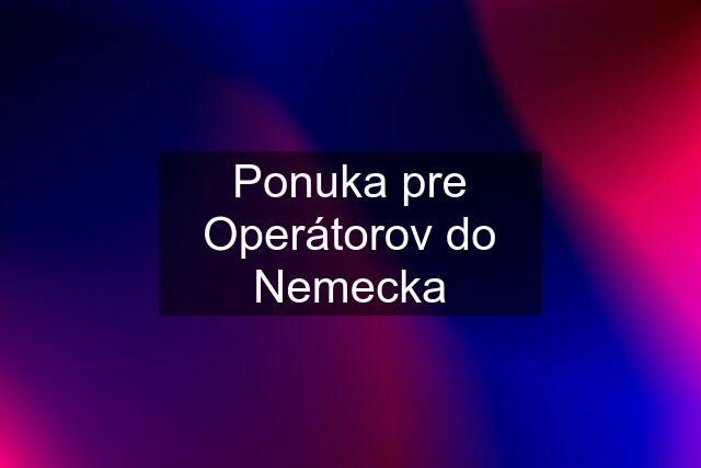 Ponuka pre Operátorov do Nemecka