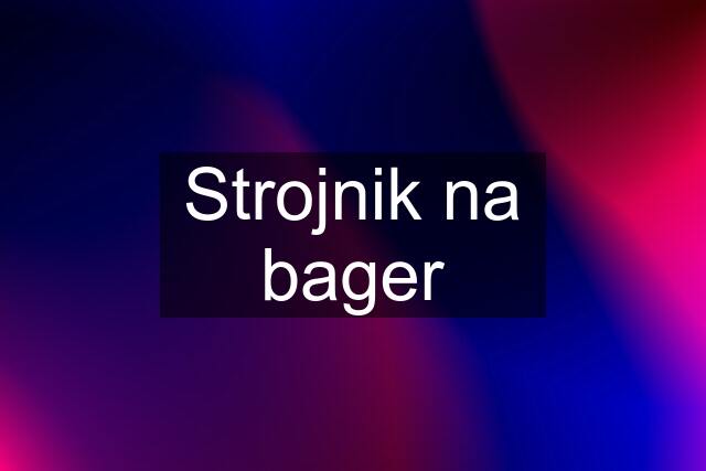 Strojnik na bager