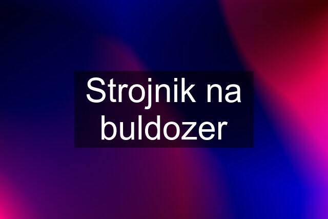 Strojnik na buldozer