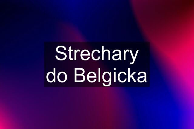 Strechary do Belgicka