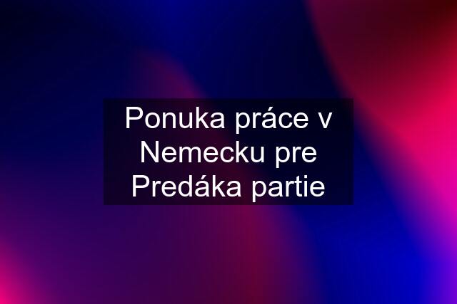 Ponuka práce v Nemecku pre Predáka partie