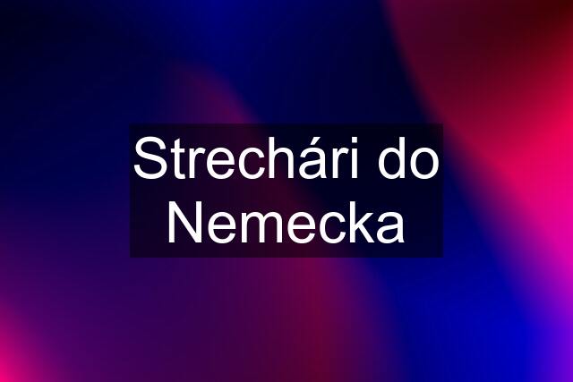 Strechári do Nemecka