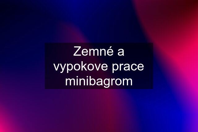 Zemné a vypokove prace minibagrom