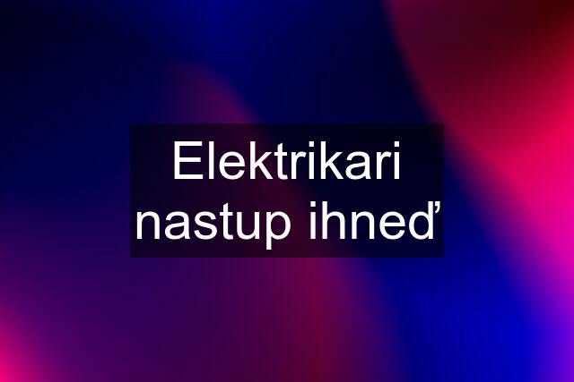 Elektrikari nastup ihneď