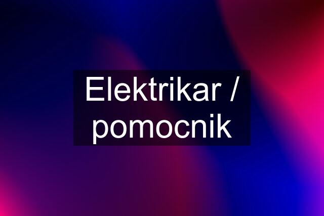 Elektrikar / pomocnik