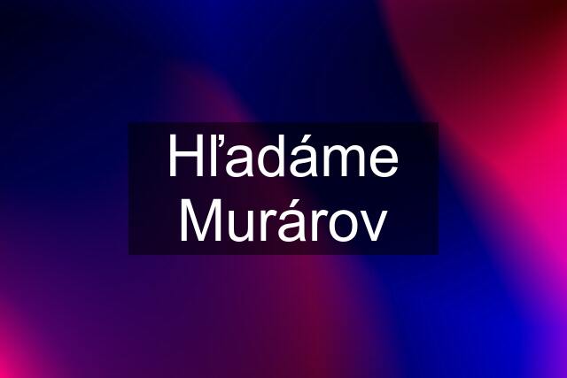 Hľadáme Murárov