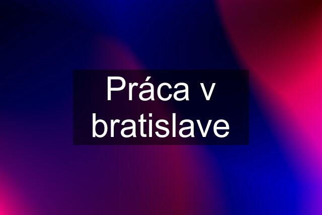 Práca v bratislave