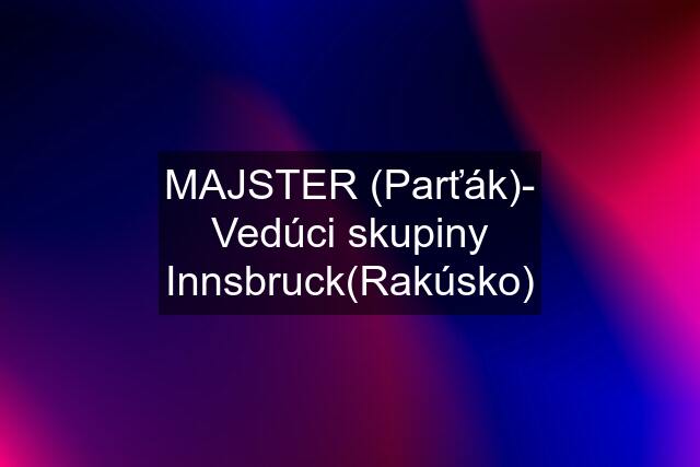 MAJSTER (Parťák)- Vedúci skupiny Innsbruck(Rakúsko)