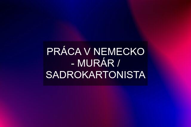 PRÁCA V NEMECKO - MURÁR / SADROKARTONISTA