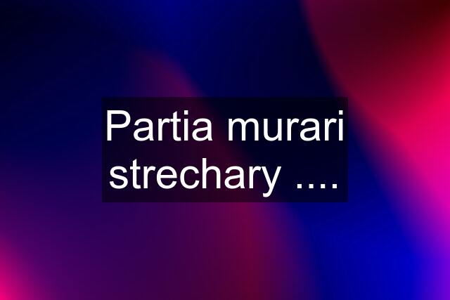 Partia murari strechary ....