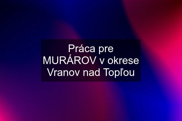 Práca pre MURÁROV v okrese Vranov nad Topľou