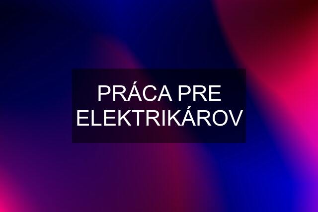 PRÁCA PRE ELEKTRIKÁROV