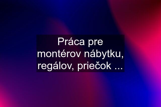 Práca pre montérov nábytku, regálov, priečok ...