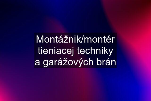 Montážnik/montér tieniacej techniky a garážových brán