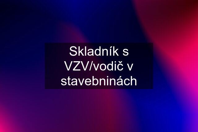 Skladník s VZV/vodič v stavebninách