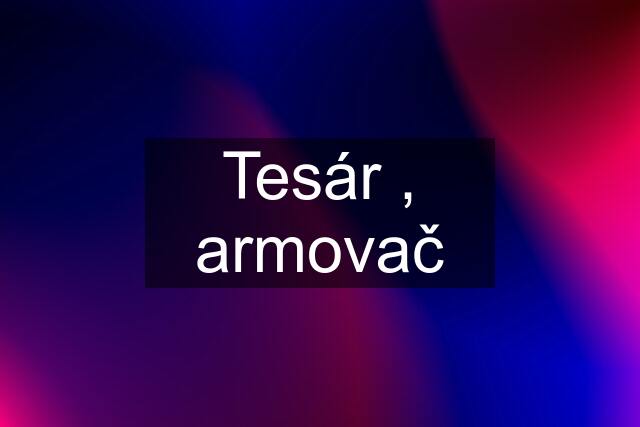 Tesár , armovač