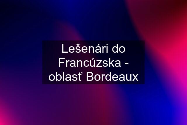 Lešenári do Francúzska - oblasť Bordeaux