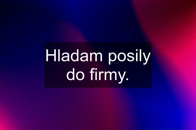 Hladam posily do firmy.