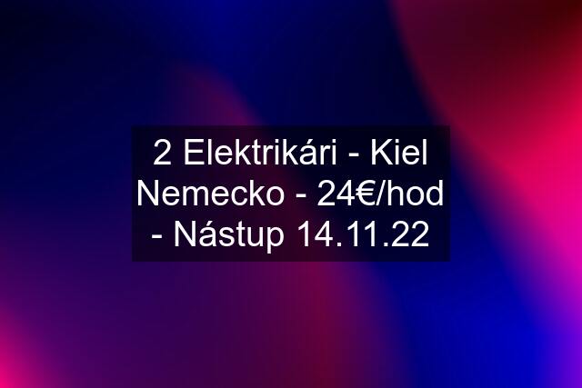 2 Elektrikári - Kiel Nemecko - 24€/hod - Nástup 14.11.22