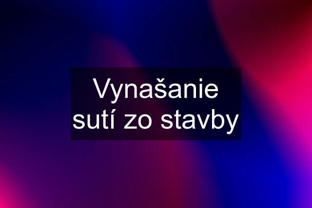 Vynašanie sutí zo stavby