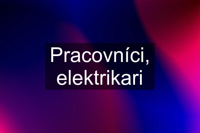 Pracovníci, elektrikari