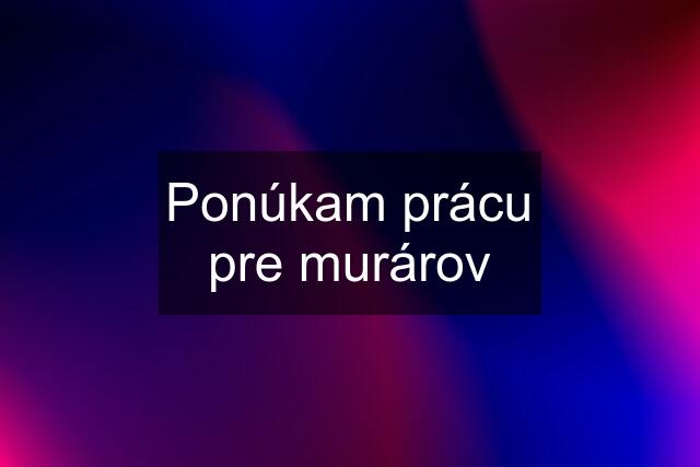 Ponúkam prácu pre murárov