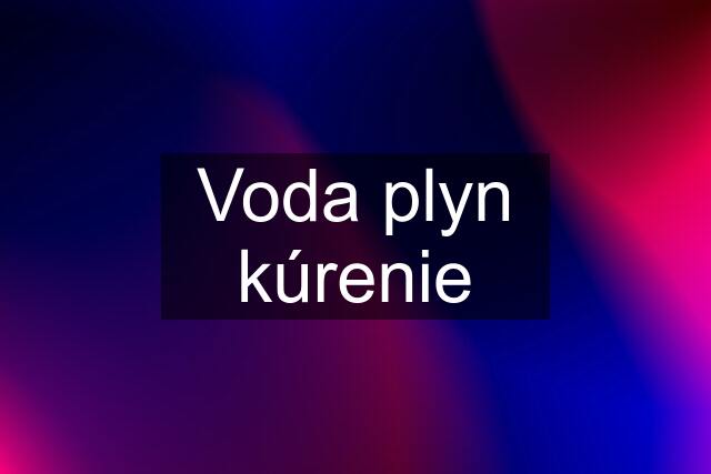 Voda plyn kúrenie