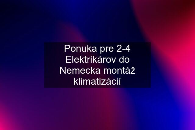 Ponuka pre 2-4 Elektrikárov do Nemecka montáž klimatizácií