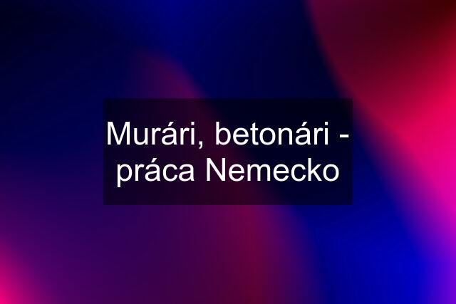 Murári, betonári - práca Nemecko