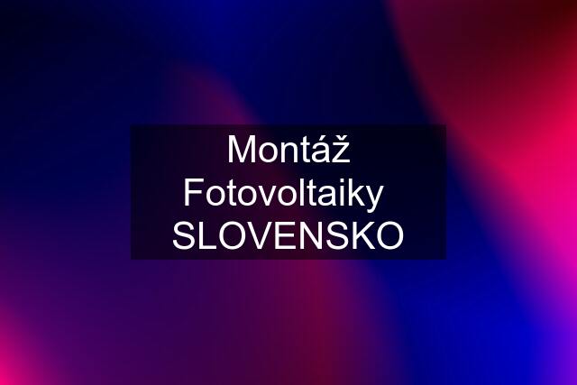 Montáž Fotovoltaiky  SLOVENSKO