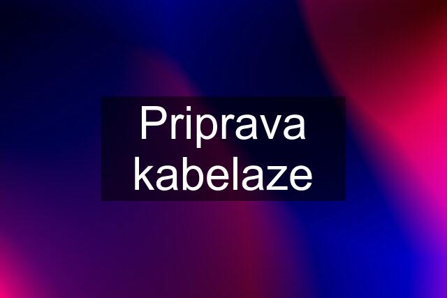 Priprava kabelaze