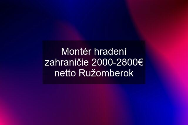 Montér hradení zahraničie 2000-2800€ netto Ružomberok
