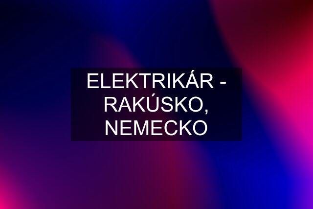 ELEKTRIKÁR - RAKÚSKO, NEMECKO