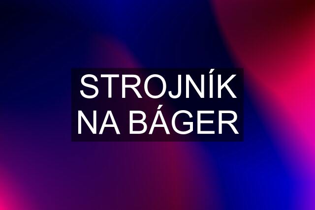 STROJNÍK NA BÁGER