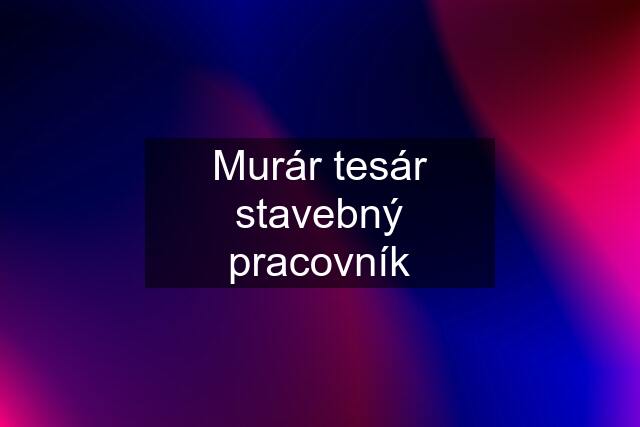 Murár tesár stavebný pracovník