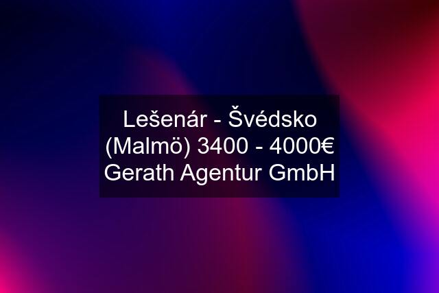 Lešenár - Švédsko (Malmö) 3400 - 4000€ Gerath Agentur GmbH