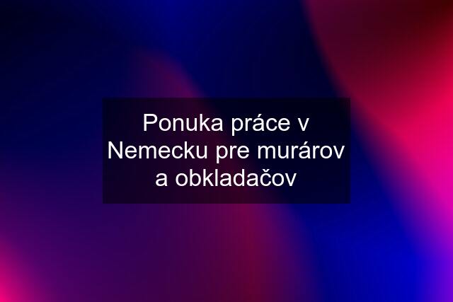 Ponuka práce v Nemecku pre murárov a obkladačov