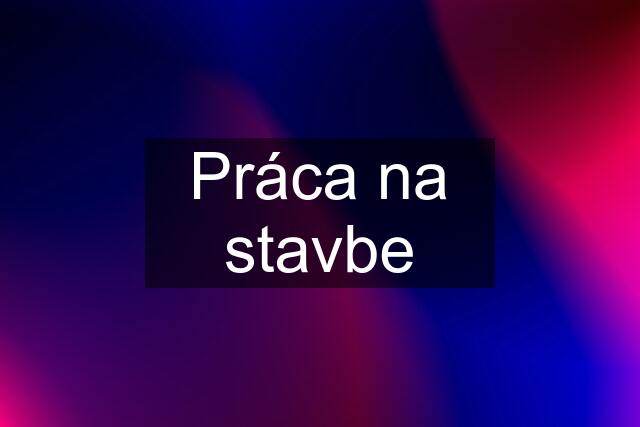 Práca na stavbe