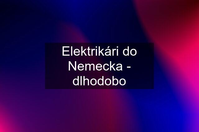 Elektrikári do Nemecka - dlhodobo