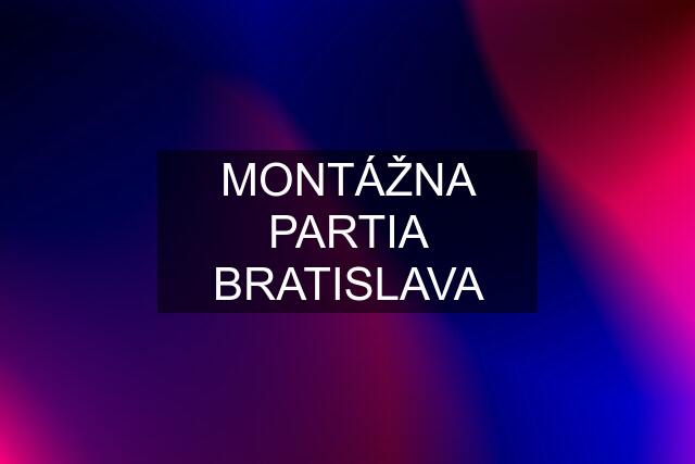 MONTÁŽNA PARTIA BRATISLAVA