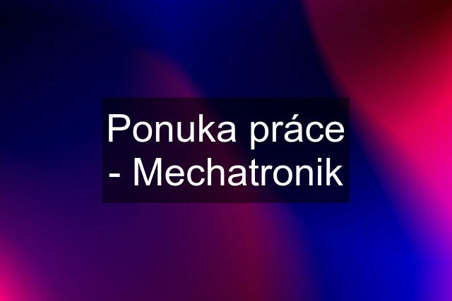 Ponuka práce - Mechatronik